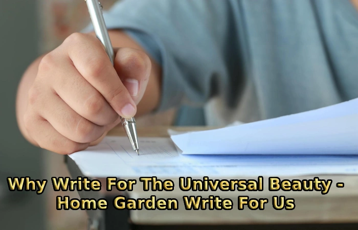 Why Write For The Universal Beauty - Home Garden Write For Us