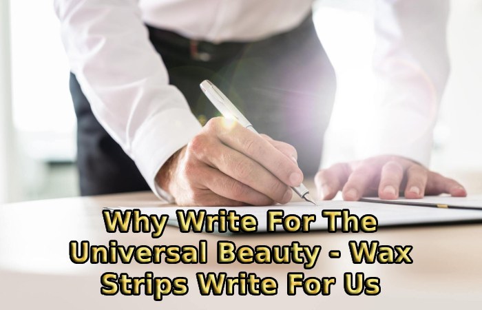 Why Write For The Universal Beauty - Wax Strips Write For Us