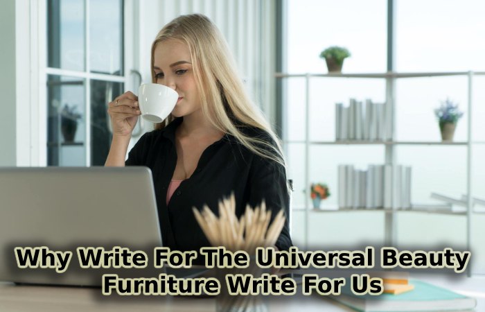 Why Write For The Universal Beauty - Furniture Write For Us